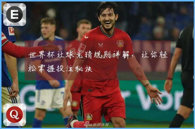 世界杯让球竞猜规则详解，让你轻松掌握投注秘诀