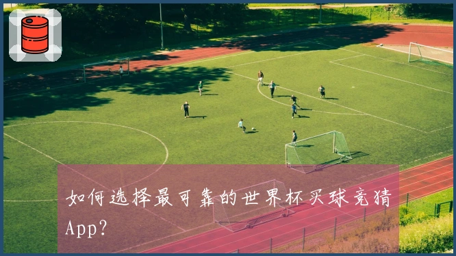 如何选择最可靠的世界杯买球竞猜App？
