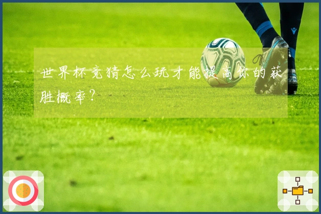 世界杯竞猜怎么玩才能提高你的获胜概率？